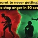 The secret to never getting angry: How to stop anger in 90 seconds!