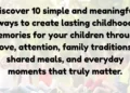 10 Simple Ways to Create Beautiful Childhood Memories That Last a Lifetime
